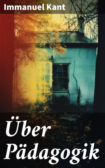 Über Pädagogik - Von der physischen Erziehung & Von der praktischen Erziehung - cover