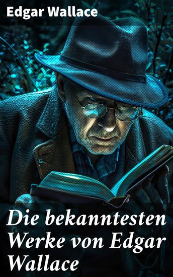 Die bekanntesten Werke von Edgar Wallace - Die toten Augen von London Geheimagent Nr 6 Der Doppelgänger Der Frosch mit der Maske… - cover