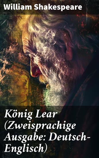 König Lear (Zweisprachige Ausgabe: Deutsch-Englisch) - Ein dramatisches Meisterwerk von Macht Verrat und tragischer Verstrickung in zweisprachiger Ausgabe - cover