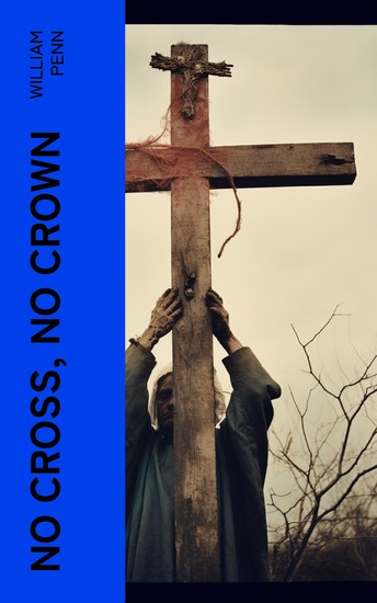 No Cross No Crown - A Discourse Shewing the Nature and Discipline of the Holy Cross of Christ - cover
