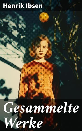 Gesammelte Werke - Ein Puppenheim Peer Gynt Die Wildente Gespenster Ein VolksfeindWenn wir Toten erwachen… - cover