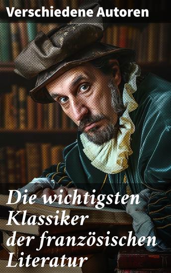 Die wichtigsten Klassiker der französischen Literatur - Die Elenden Der Graf von Monte Christo Die Prinzessin von Clèves Madame Bovary Der Misanthrop… - cover