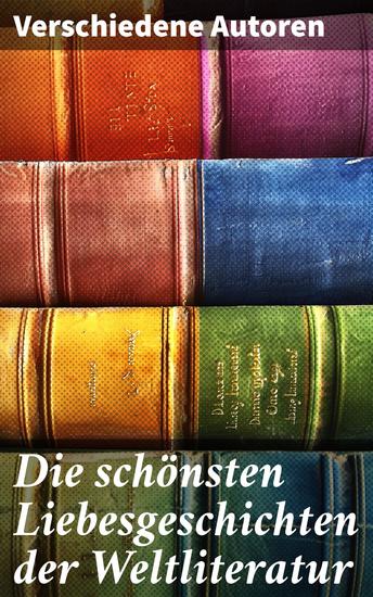 Die schönsten Liebesgeschichten der Weltliteratur - Stolz und Vorurteil Sturmhöhe Jane Eyre Die Kameliendame Die Elenden Anna Karenina Das Feuer… - cover