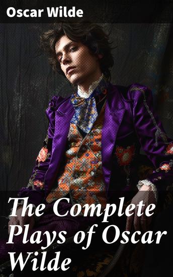 The Complete Plays of Oscar Wilde - Salomé The Importance Of Being Earnest Salome A Woman Of No Importance Lady Windermere's Fan and more - cover