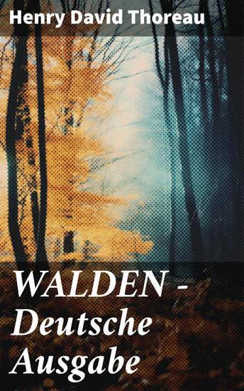 WALDEN - Deutsche Ausgabe - Eine Reise in die Natur und zu sich selbst: Ein Transzendentalist erkundet die Schönheit des Waldes und die Einfachheit des Lebens - cover