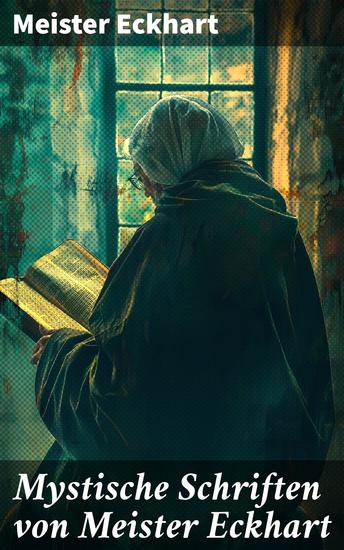 Mystische Schriften von Meister Eckhart - Die tiefe Weisheit mittelalterlicher Mystik und Spiritualität - cover