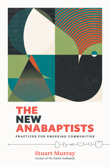 The New Anabaptists - Practices for Emerging Communities - cover