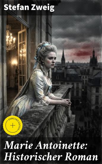 Marie Antoinette: Historischer Roman - Bereicherte Ausgabe Die ebenso dramatische wie tragische Biographie von Marie Antoinette - cover
