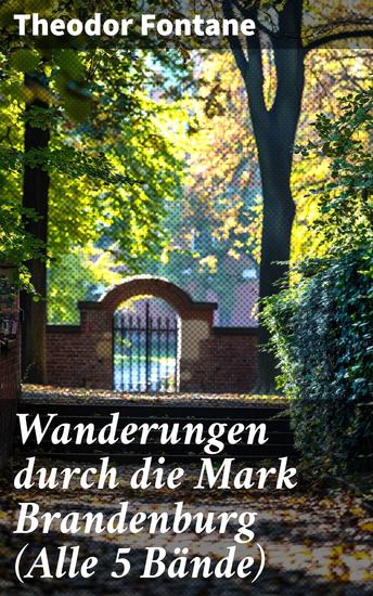 Wanderungen durch die Mark Brandenburg (Alle 5 Bände) - Eine literarische Reise durch die malerische Mark Brandenburg - cover