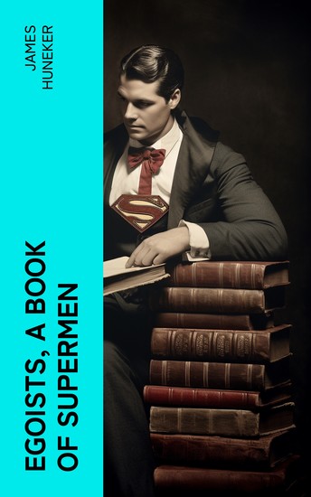 Egoists A Book of Supermen - Stendhal Baudelaire Flaubert Anatole France Huysmans Barrès Nietzsche Blake Ibsen Stirner and Ernest Hello - cover