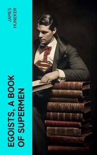 Egoists A Book of Supermen - Stendhal Baudelaire Flaubert Anatole France Huysmans Barrès Nietzsche Blake Ibsen Stirner and Ernest Hello
