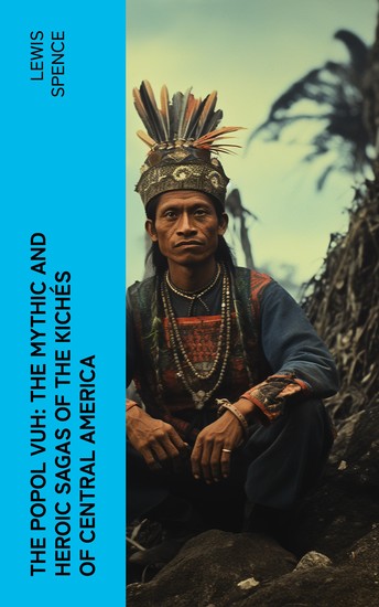 The Popol Vuh: The Mythic and Heroic Sagas of the Kichés of Central America - cover