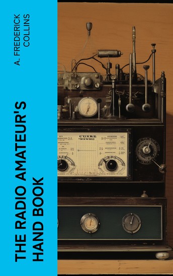 The Radio Amateur's Hand Book - A Complete Authentic and Informative Work on Wireless Telegraphy and Telephony - cover