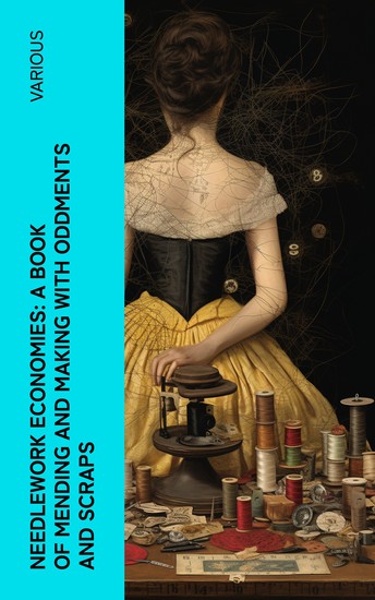 Needlework Economies: A Book of Mending and Making with Oddments and Scraps - cover