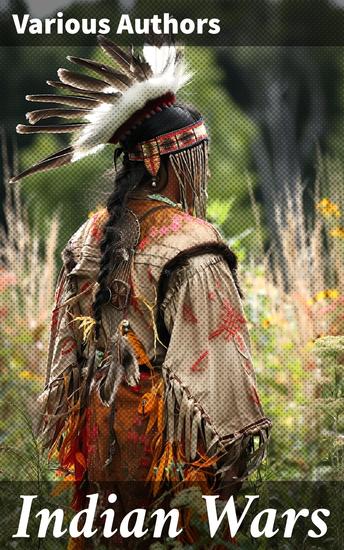 Indian Wars - History of Conflicts Between European Colonists and the Indigenous Peoples of North America: Wars in West Virgina North Carolina Montana & Illinois - cover