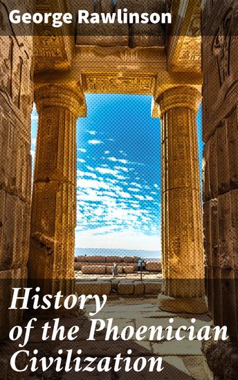 History of the Phoenician Civilization - Exploring the Legacy of Phoenician Trade and Navigation - cover