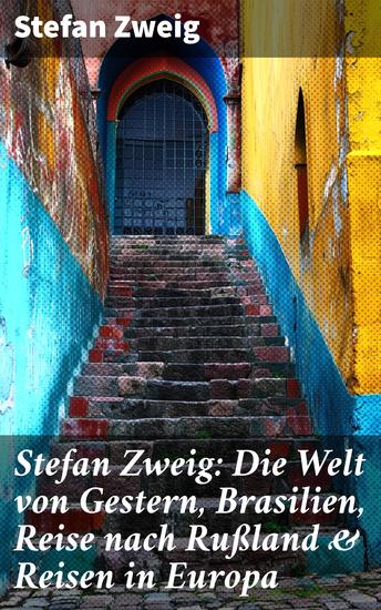 Stefan Zweig: Die Welt von Gestern Brasilien Reise nach Rußland & Reisen in Europa - Eine literarische Reise durch Europa Brasilien & Russland - cover