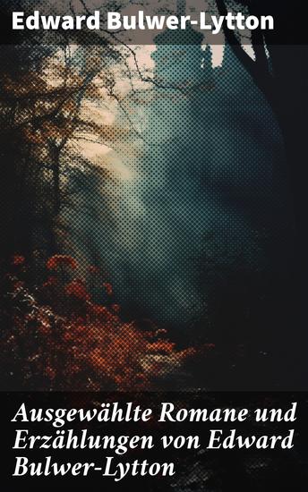 Ausgewählte Romane und Erzählungen von Edward Bulwer-Lytton - Die letzten Tage von Pompeji Das Geschlecht der Zukunft Das Haus des schwarzen Magiers… - cover