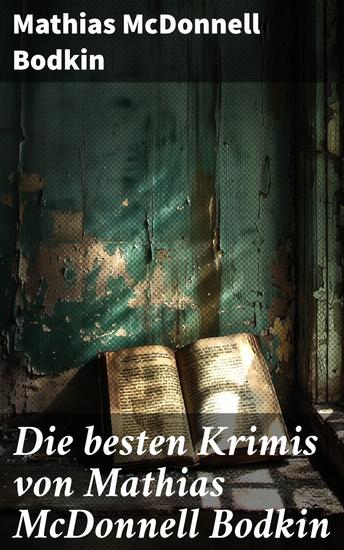 Die besten Krimis von Mathias McDonnell Bodkin - Raffinierte Kriminalgeschichten voller Geheimnisse und detektivischer Rätsel - cover