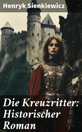 Die Kreuzritter: Historischer Roman - Intrigen Tapferkeit und epische Schlachten im Mittelalter - cover