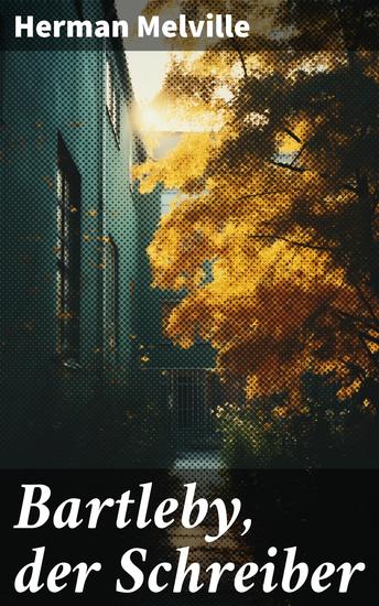 Bartleby der Schreiber - Eine tiefgründige Erzählung über Moral Identität und Freiheit in der Literaturwelt - cover