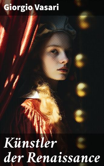 Künstler der Renaissance - Eine fesselnde Analyse der bedeutendsten Künstler der Renaissance und ihres kritischen Einflusses auf die Kunstgeschichte - cover