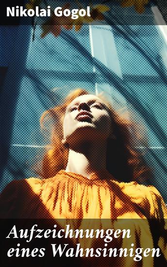 Aufzeichnungen eines Wahnsinnigen - Ein Blick in den Abgrund der menschlichen Psyche und Gesellschaft: Ironische Satire und soziale Ungerechtigkeit im russischen Realismus - cover