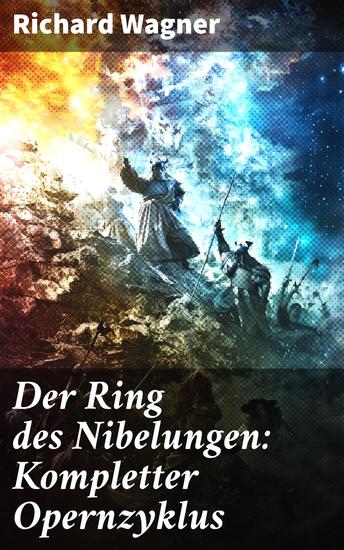 Der Ring des Nibelungen: Kompletter Opernzyklus - Das Rheingold + Die Walküre + Siegfried + Götterdämmerung - cover
