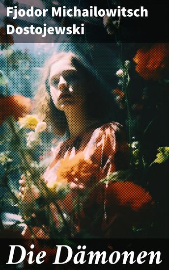 Die Dämonen - Die Besessenen: Dostojewskis letzte anti-nihilistische Arbeit (Ein Klassiker der russischen Literatur) - cover