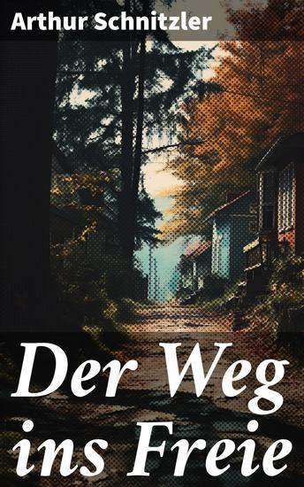 Der Weg ins Freie - Ambitionen und moralische Dilemmata in der Wiener Gesellschaft um 1900 - cover