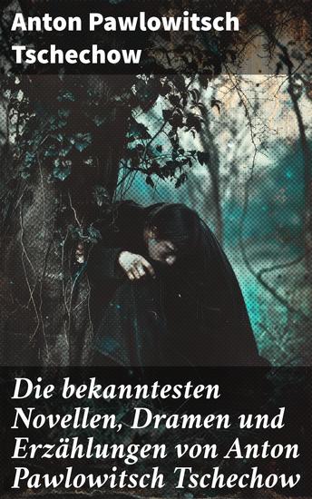Die bekanntesten Novellen Dramen und Erzählungen von Anton Pawlowitsch Tschechow - Drei Schwestern + Duell + Die Dame mit dem Hündchen + Die Möwe + Der Kirschgarten… - cover