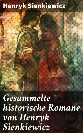 Gesammelte historische Romane von Henryk Sienkiewicz - Die beliebtesten Werke des polnischen Nobelpreisträgers - cover