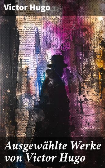 Ausgewählte Werke von Victor Hugo - Die Elenden + Der Glöckner von Notre-Dame + Lucretia Borgia + Oden + 1793 + Han der Isländer… - cover