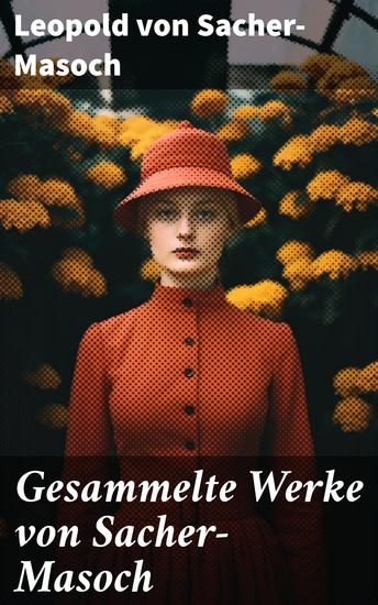 Gesammelte Werke von Sacher-Masoch - Abgründe menschlicher Natur und provokante Beziehungen - cover