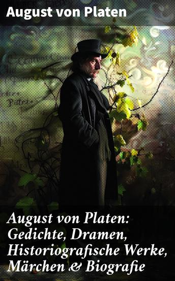 August von Platen: Gedichte Dramen Historiografische Werke Märchen & Biografie - Der romantische Ödipus + Geschichte des Königreichs Neapel + Die verhängnisvolle Gabel… - cover