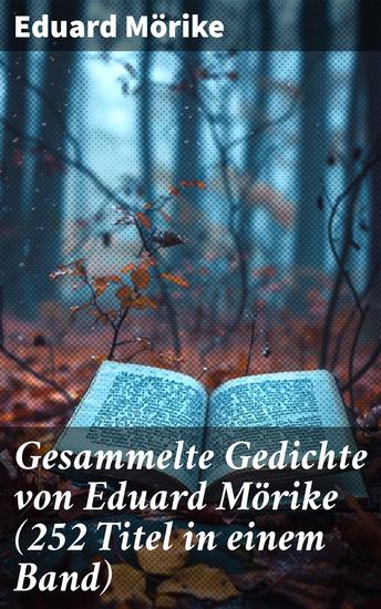 Gesammelte Gedichte von Eduard Mörike (252 Titel in einem Band) - Poetische Schönheit und Emotionen: Romantische Gedichte von tiefer Sensibilität und Naturverbundenheit - cover