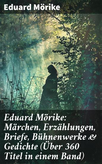 Eduard Mörike: Märchen Erzählungen Briefe Bühnenwerke & Gedichte (Über 360 Titel in einem Band) - Magische Vielfalt: Romantische Poesie Erzählungen & Naturbeziehung - cover
