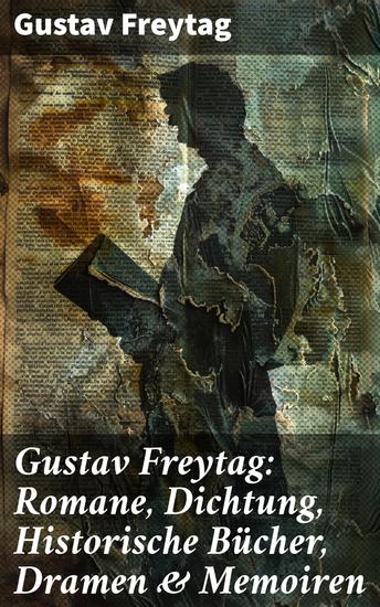 Gustav Freytag: Romane Dichtung Historische Bücher Dramen & Memoiren - Die Ahnen; Soll und Haben; Die verlorene Handschrift; Graf Waldemar… - cover