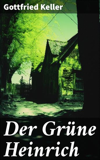 Der Grüne Heinrich - Einer der bedeutendsten Bildungsromane der deutschen Literatur des 19 Jahrhunderts - cover