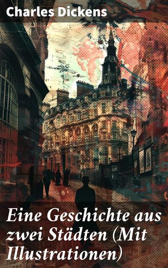 Eine Geschichte aus zwei Städten (Mit Illustrationen) - Klassiker der Weltliteratur - Die Geschichte aus den Wirren der Französischen Revolution - cover