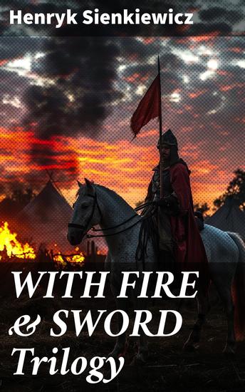 WITH FIRE & SWORD Trilogy - Historical Novels: With Fire and Sword The Deluge & Pan Michael - cover