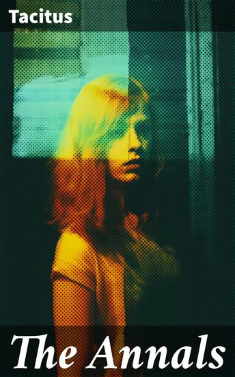 The Annals - Historical Account of Rome In the Time of Emperor Tiberius until the Rule of Emperor Nero - cover