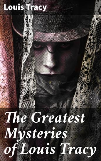 The Greatest Mysteries of Louis Tracy - Unveiling Enigmatic Whodunits: Tales from the Golden Age of Classic Mystery Authors - cover