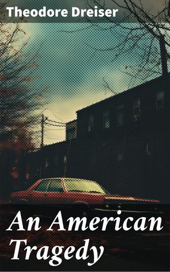 AN AMERICAN TRAGEDY - Enriched edition Ambition Love and the Dark Side of the American Dream in 1920s America - cover
