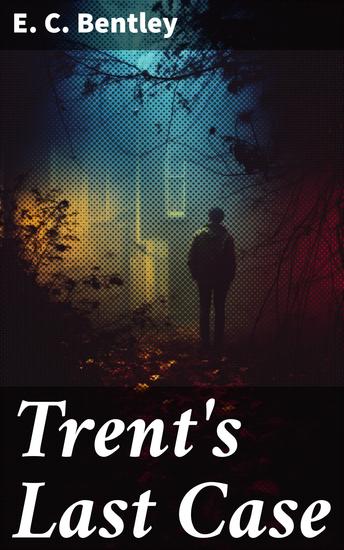 Trent's Last Case - A Detective Novel (Also known as The Woman in Black) - cover