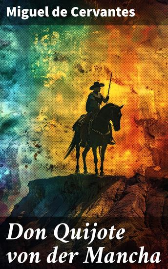 Don Quijote von der Mancha - Die abenteuerlichen Reisen eines einfachen Edelmanns und seines treuen Gefährten - eine zeitlose Parodie auf den Ritterroman - cover