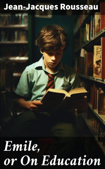 Emile or On Education - A Child-Centered Approach to Education and Moral Development - cover
