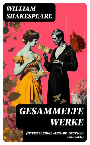 Gesammelte Werke (Zweisprachige Ausgabe: Deutsch-Englisch) - Tragödien Tragedies Komödien Comedies Historiendramen History Plays & Versdichtungen Poetry - cover