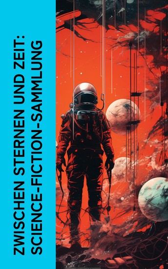 Zwischen Sternen und Zeit: Science-Fiction-Sammlung - Somnium Flug in den Weltraum Der Marsspion Reise durch die Sonnenwelt Befehl aus dem Dunkel - cover