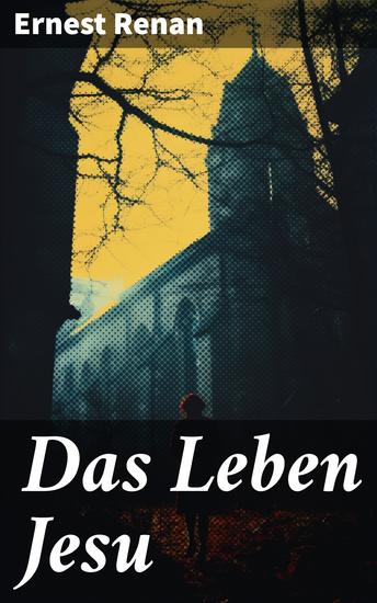 Das Leben Jesu - Aufsehenerregende Jesus-Biografie - Der historische Jesus (Kindheit und Jugend Jesu + Johannes der Täufer + Jesus zu Kapernaum + Predigten am See + Johannes Tod) - cover